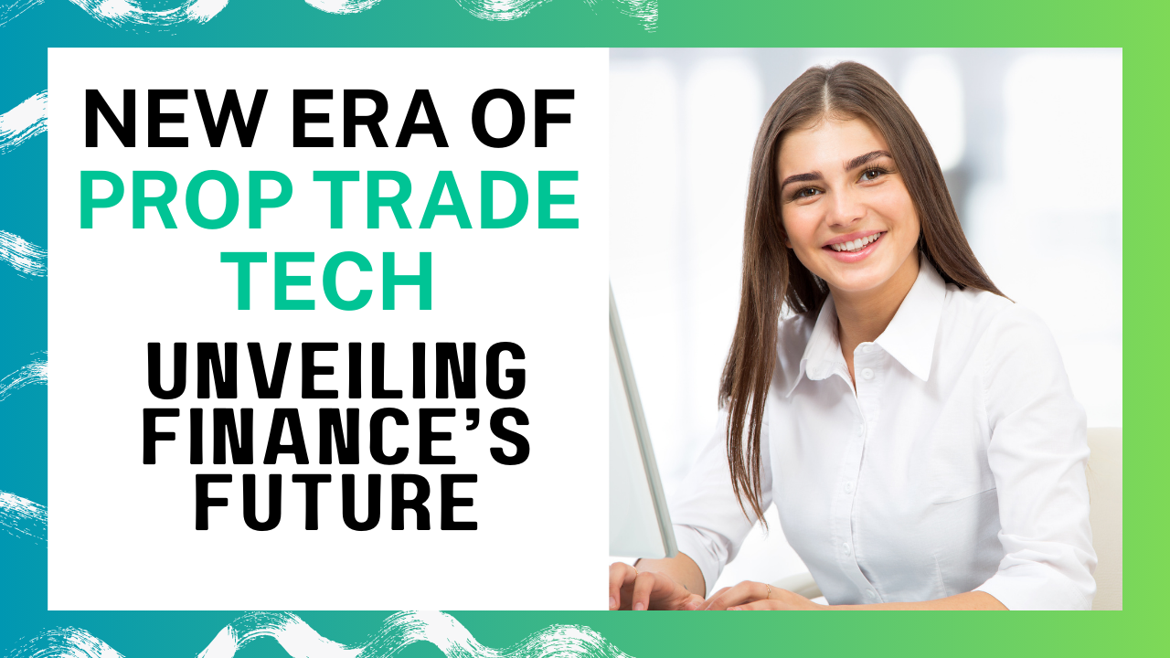 The New Era of Prop Trade Tech: Unveiling Financeโs Future
