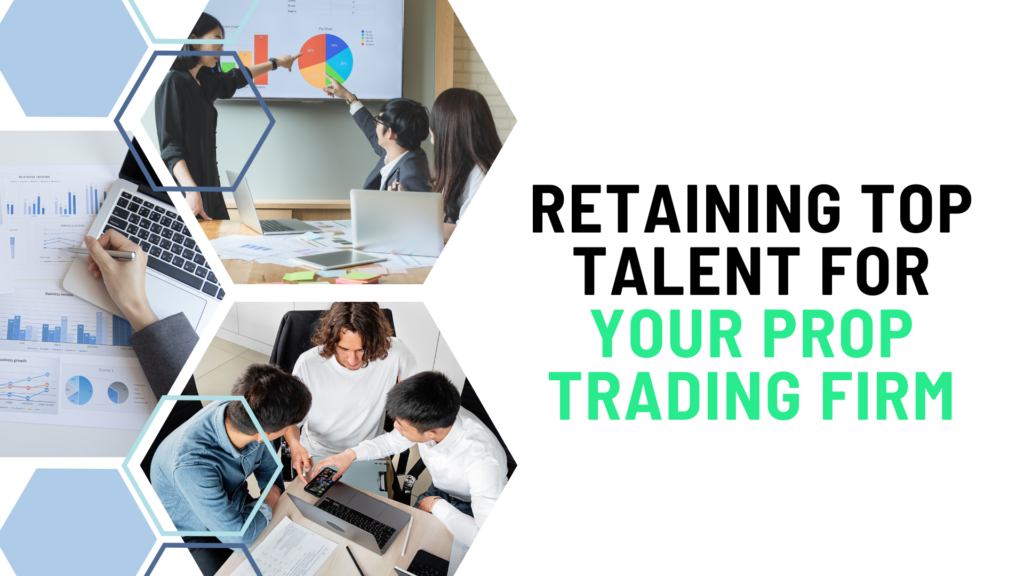 Enlisting and Retaining Top Talent for Your Prop Trading Firm.