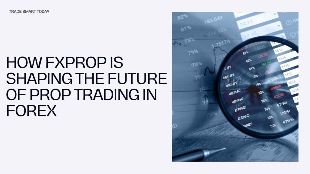 How FXProp is Shaping the Future of Prop Trading in Forex