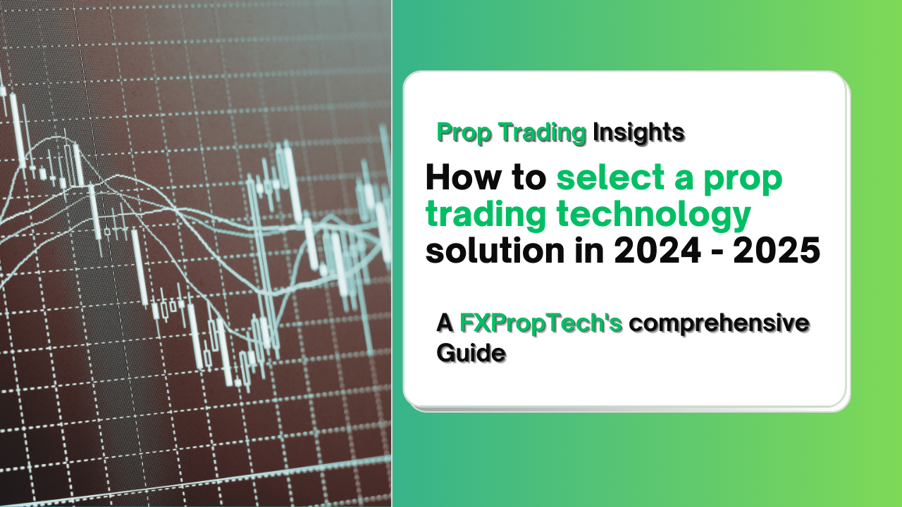 How to Select a Prop Trading Technology Solution in 2024 – 2025 | A FXPropTech’s Comprehensive Guide