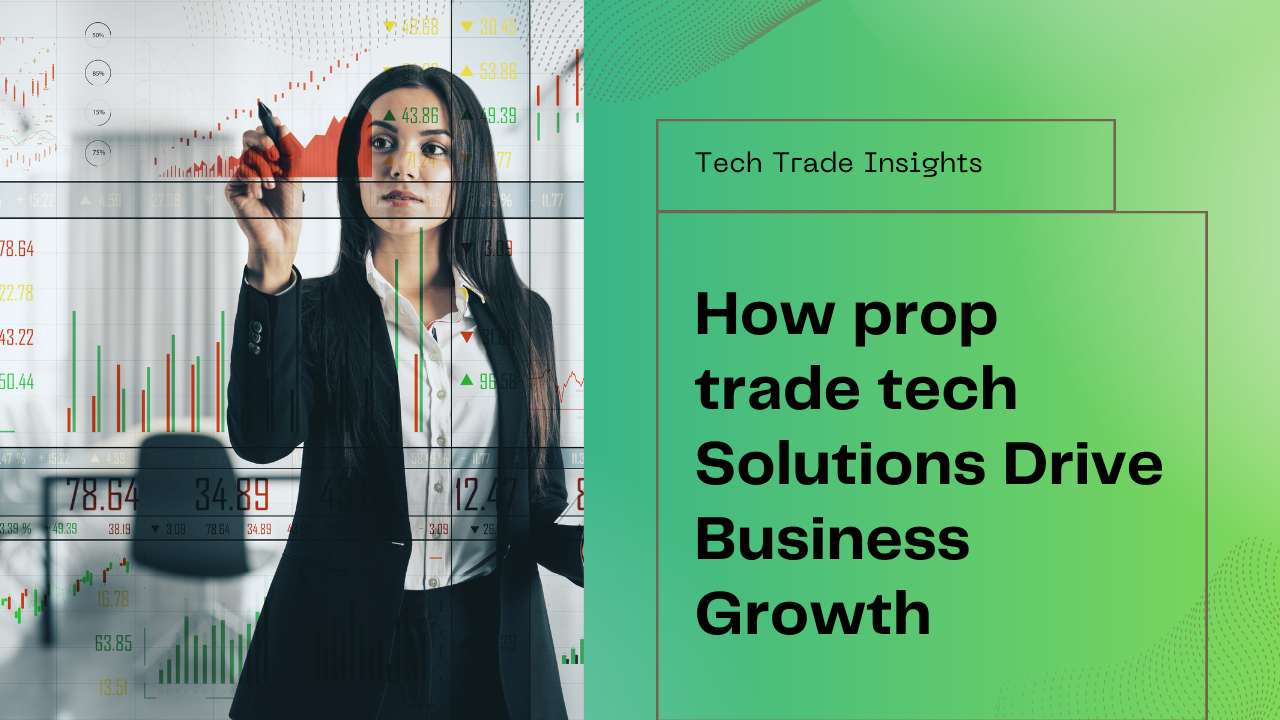 How prop trade tech Solutions Drive Business Growth