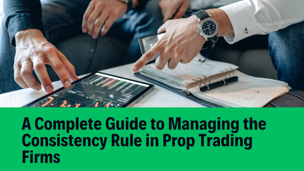 A Complete Guide to Managing the Consistency Rule in Prop Trading Firms
