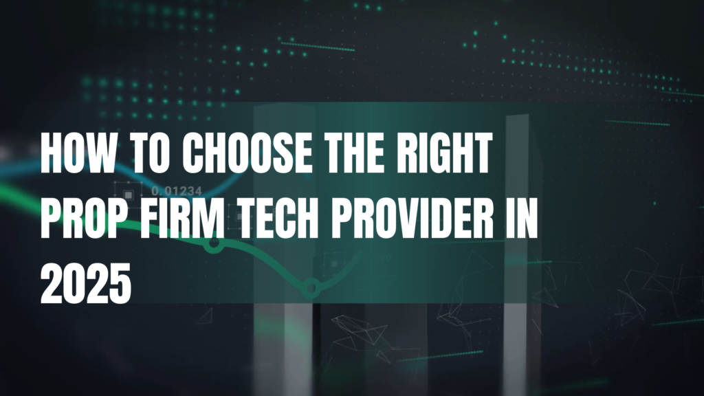 How to Choose the Right Prop Firm Tech Provider in 2025