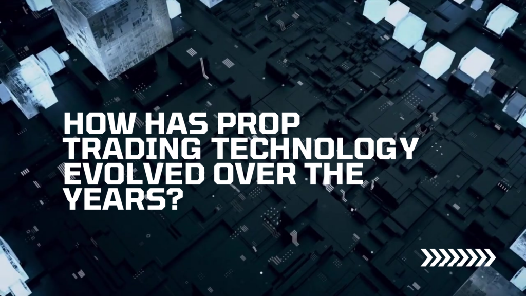 How Has Prop Trading Technology Evolved Over The Years?