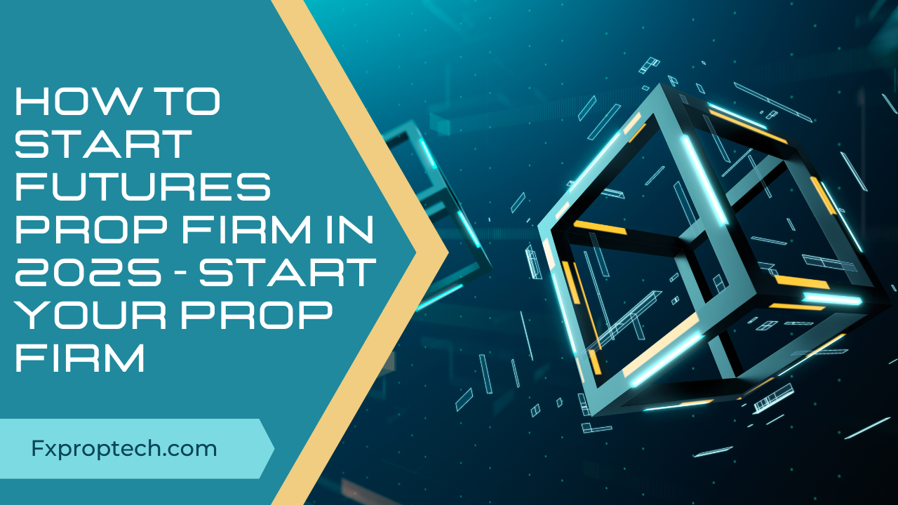 How to Start Futures Prop Firm in 2025 - start your prop firm