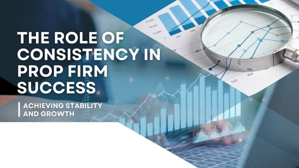 The Role of Consistency in Prop Firm Success