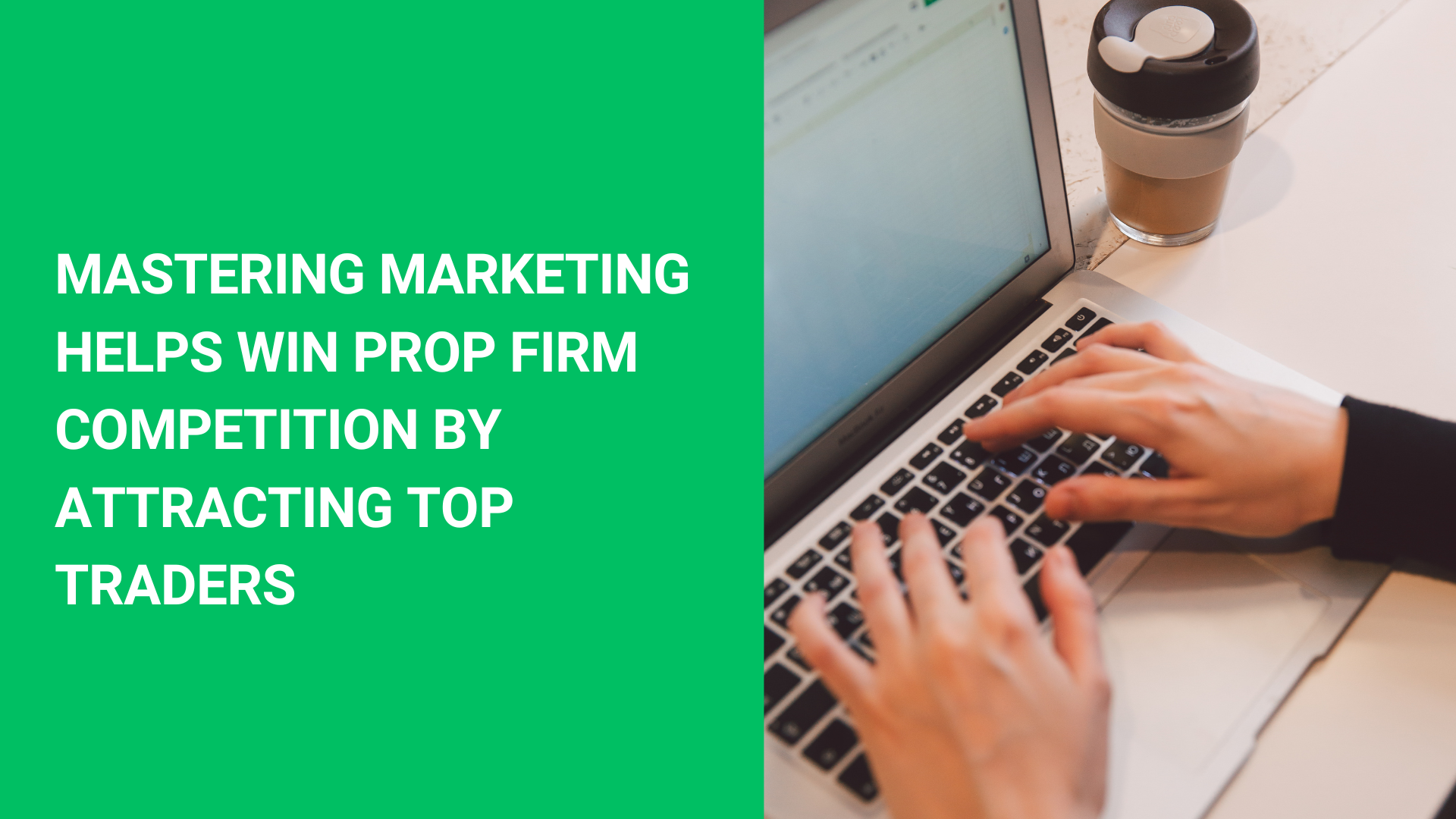 Mastering Marketing Helps Win Prop Firm Competition by Attracting Top Traders